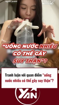 Tranh luận việc uống nước nhiều gây suy thận