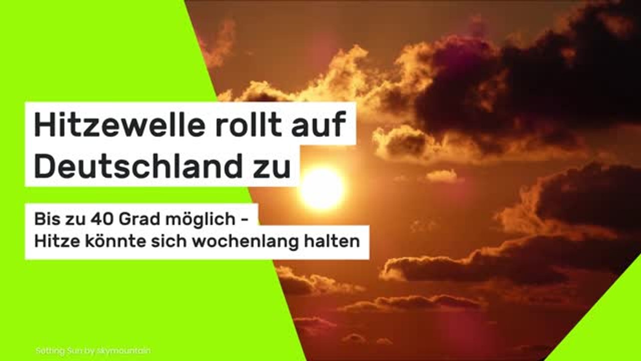 Hitzewelle rollt auf Deutschland zu: Bis zu 40 Grad möglich - Hitze könnte sich wochenlang halten