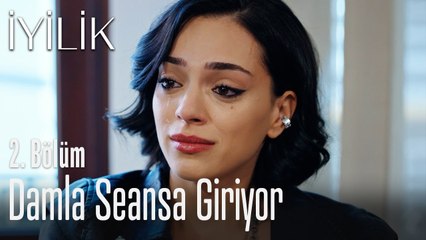 Damla seansa giriyor - İyilik 2. Bölüm