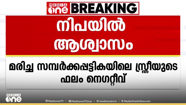 നിപ സമ്പർക്ക പട്ടികയിലിരിക്കെ മരിച്ച 78 വയസുകാരി യുടെ പരിശോധനാഫലം നെഗറ്റീവ്