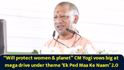 “Will protect women & planet” CM Yogi vows big at mega drive under theme ‘Ek Ped Maa Ke Naam’ 2.0