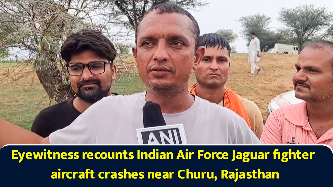 Eyewitness recounts Indian Air Force Jaguar fighter aircraft crashes near Churu, Rajasthan