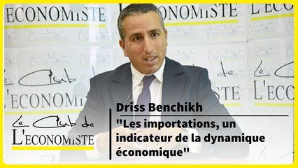 Driss Benchikh : "Les importations, un indicateur de la dynamique économique"