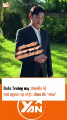 Quốc Trường nay chuyển hệ trai ngoan, thừa nhận chưa đủ wow