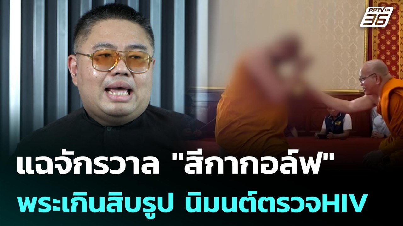 แฉจักรวาล "สีกากอล์ฟ" พระเกินสิบรูป นิมนต์ตรวจH...