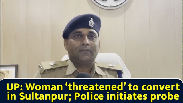 UP: Woman ‘threatened’ to convert in Sultanpur; Police initiates probe