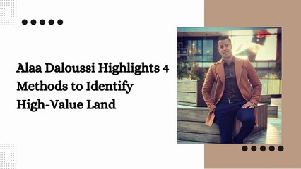 Alaa Daloussi Highlights 4 Methods to Identify High-Value Land