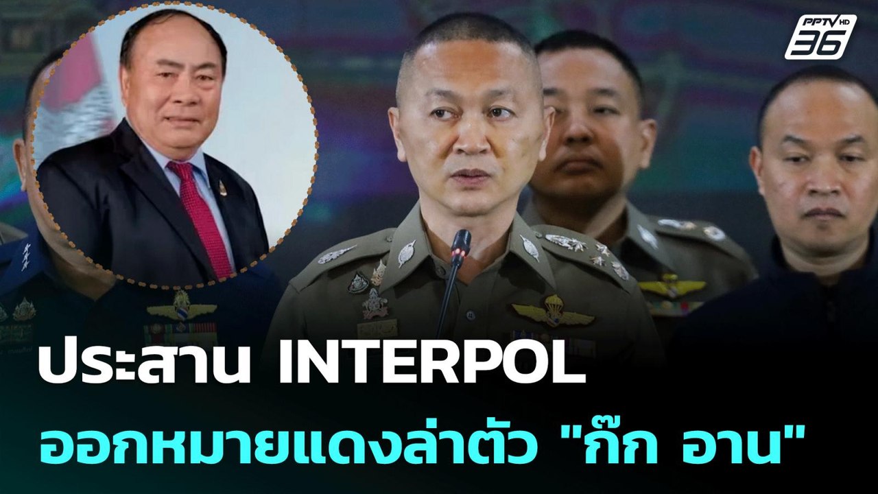 ประสาน INTERPOL ออกหมายแดงล่าตัว "ก๊ก อาน" | เข...
