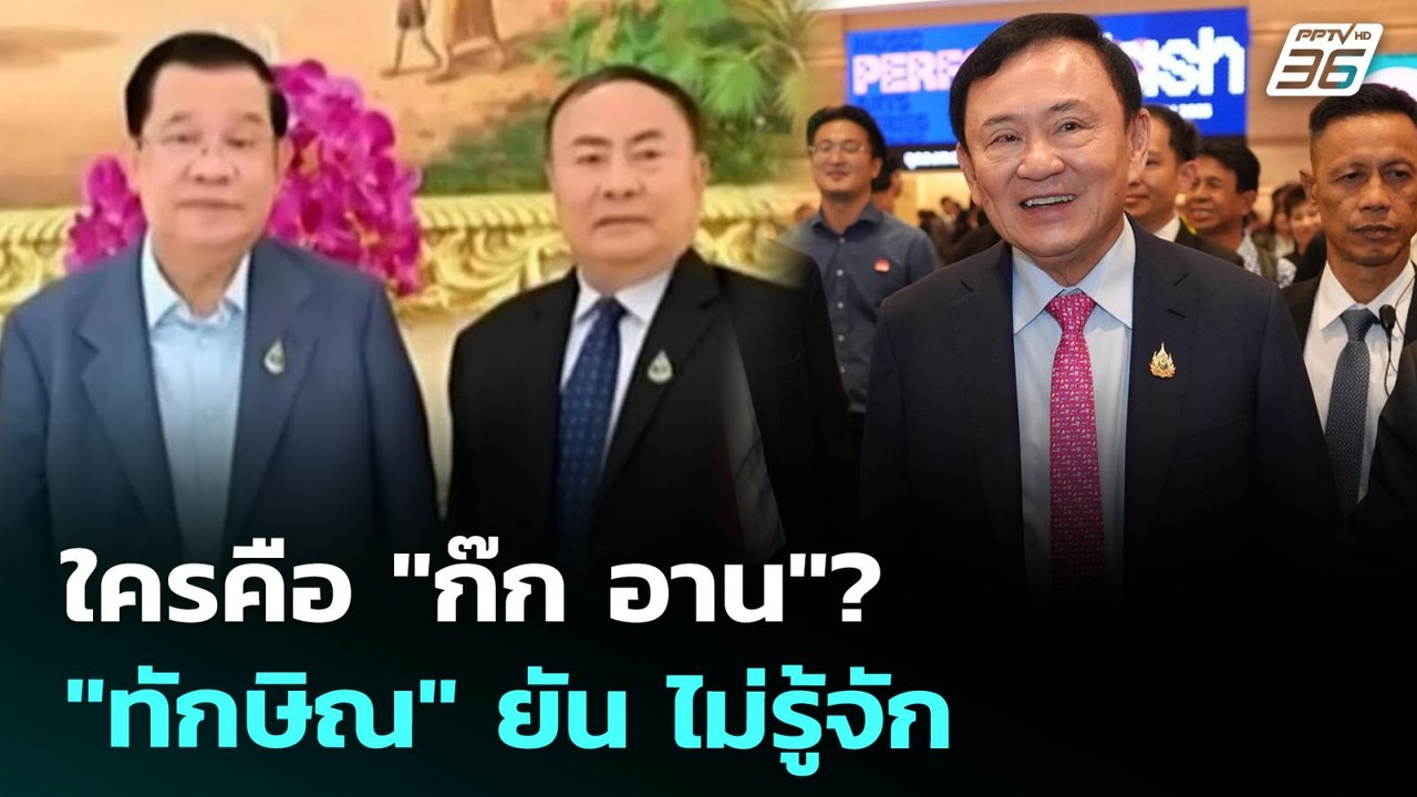 ใครคือ "ก๊ก อาน"? "ทักษิณ" ยัน ไม่รู้จัก | เข้ม...