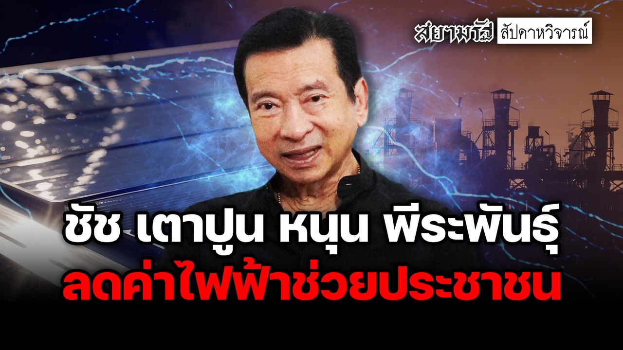 ชัช เตาปูน หนุน พีระพันธ์ุ ลดค่าไฟฟ้าช่วยประชาชน - สัปดาหวิจารณ์