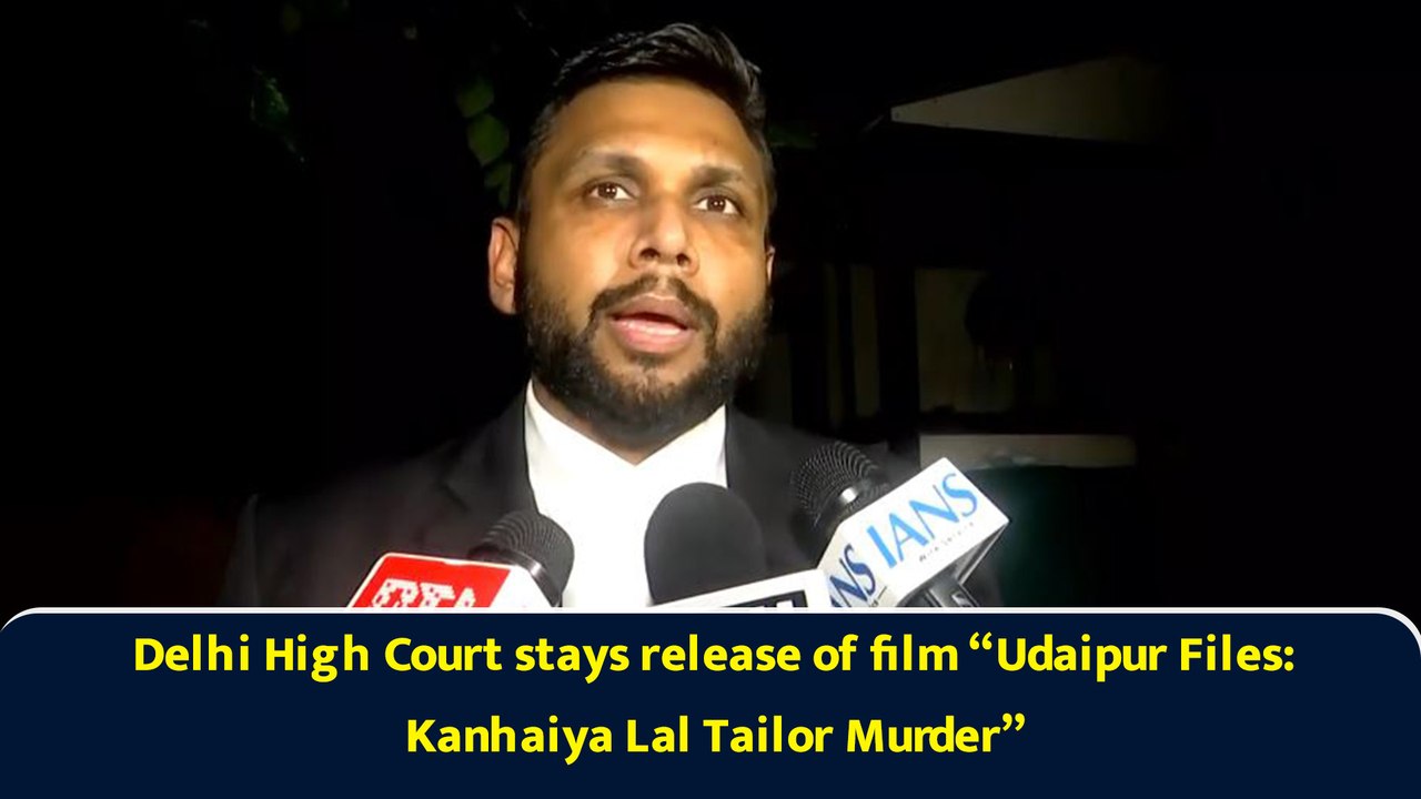 Delhi High Court stays release of film “Udaipur Files: Kanhaiya Lal Tailor Murder”