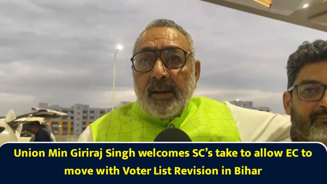Union Min Giriraj Singh welcomes SC’s take to allow EC to move with Voter List Revision in Bihar