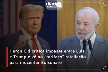 Heron Cid critica impasse entre Lula e Trump e vê no “tarifaço” retaliação para inocentar Bolsonaro