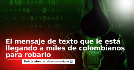 El mensaje de texto que le está llegando a miles de colombianos para robarlo