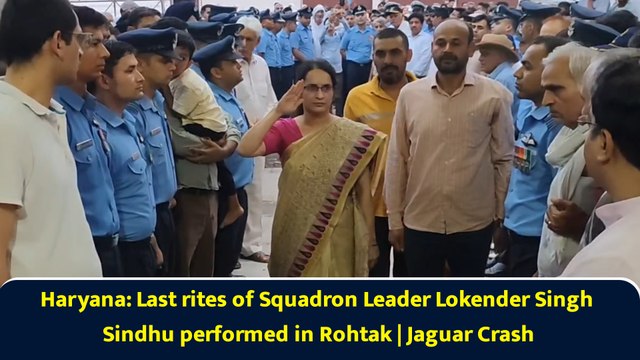 Haryana: Last rites of Squadron Leader Lokender Singh Sindhu performed in Rohtak | Jaguar Crash