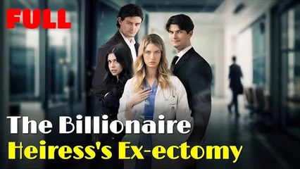 The Billionaire Heiress’s Ex-ectomy – Full Movie (2025)