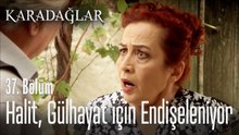 Halit, Gülhayat için endişeleniyor - Karadağlar
