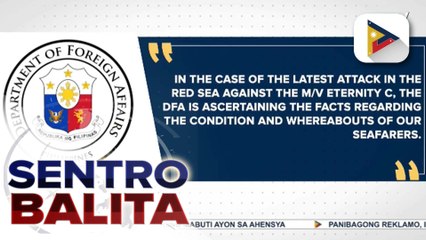 DFA, tiniyak ang pinaigting na diplomatic efforts para sa kaligtasan at kapakanan ng Filipino seafarers