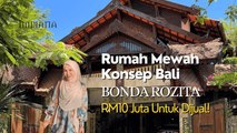 Rumah Mewah Konsep Bali Bonda Rozita Ibrahim RM10 Juta Untuk Dijual!