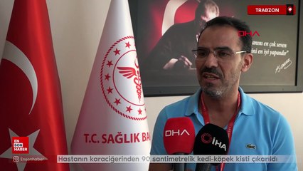 Trabzon'da karaciğerinden 90 santimetrelik kedi-köpek kisti çıkarıldı