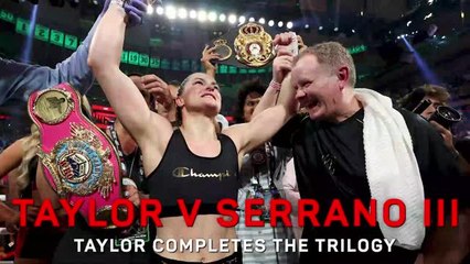 'No one can deny I won tonight' - Taylor finishes trilogy with Serrano