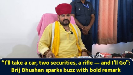 “I’ll take a car, two securities, a rifle and I’ll Go”: Brij Bhushan sparks buzz with bold remark