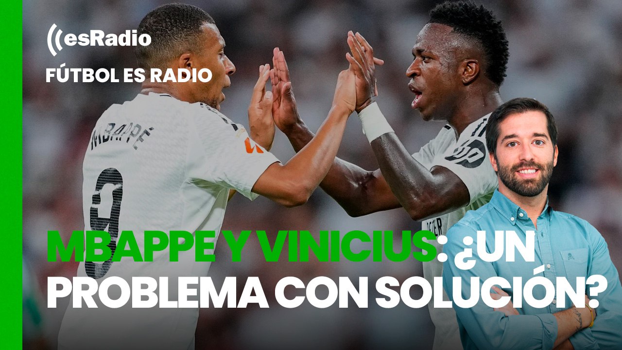 Fútbol esRadio: Mbappe y Vinicius: ¿un problema con solución?