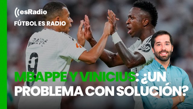 Fútbol esRadio: Mbappe y Vinicius: ¿un problema con solución?