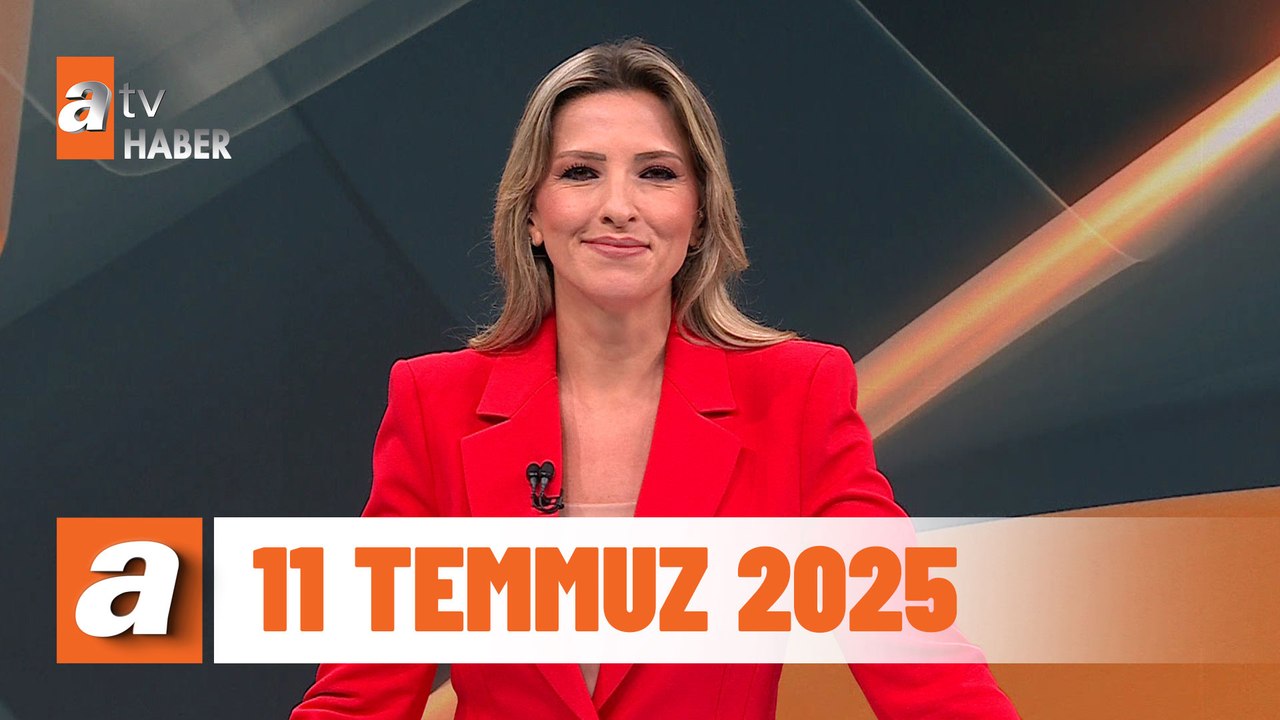 atv Ana Haber | 11 Temmuz 2025