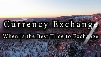 Currency Exchange When to Exchange