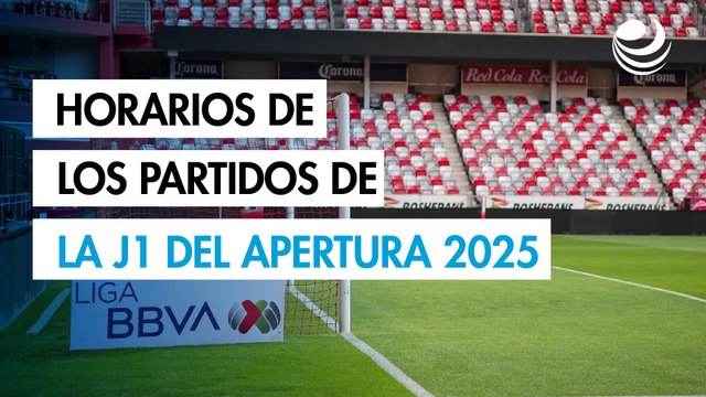 Apertura 2025: Horarios de los partidos de la Jornada 1 de la Liga MX