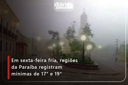 Em sexta-feira fria, regiões da Paraíba registram mínimas de 17° e 19°