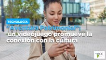 “Aventura Patrimonial”: un videojuego promueve la conexión con la cultura