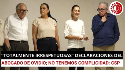 “Totalmente irrespetuosas” declaraciones del abogado de Ovidio: Sheinbaum