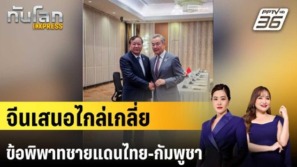 จีนเสนอตัวเป็นกาวใจไกล่เกลี่ยข้อพิพาทชายแดนไทย-กัมพูชา | ทันโลก EXPRESS | 12 ก.ค. 68