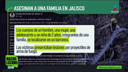 Encontraron los cuerpos de 4 miembros de una familia en Jalisco | Nacho Lozano