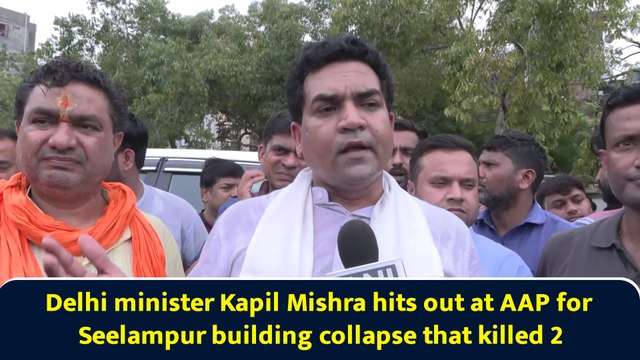 Delhi minister Kapil Mishra hits out at AAP for Seelampur building collapse that killed 2