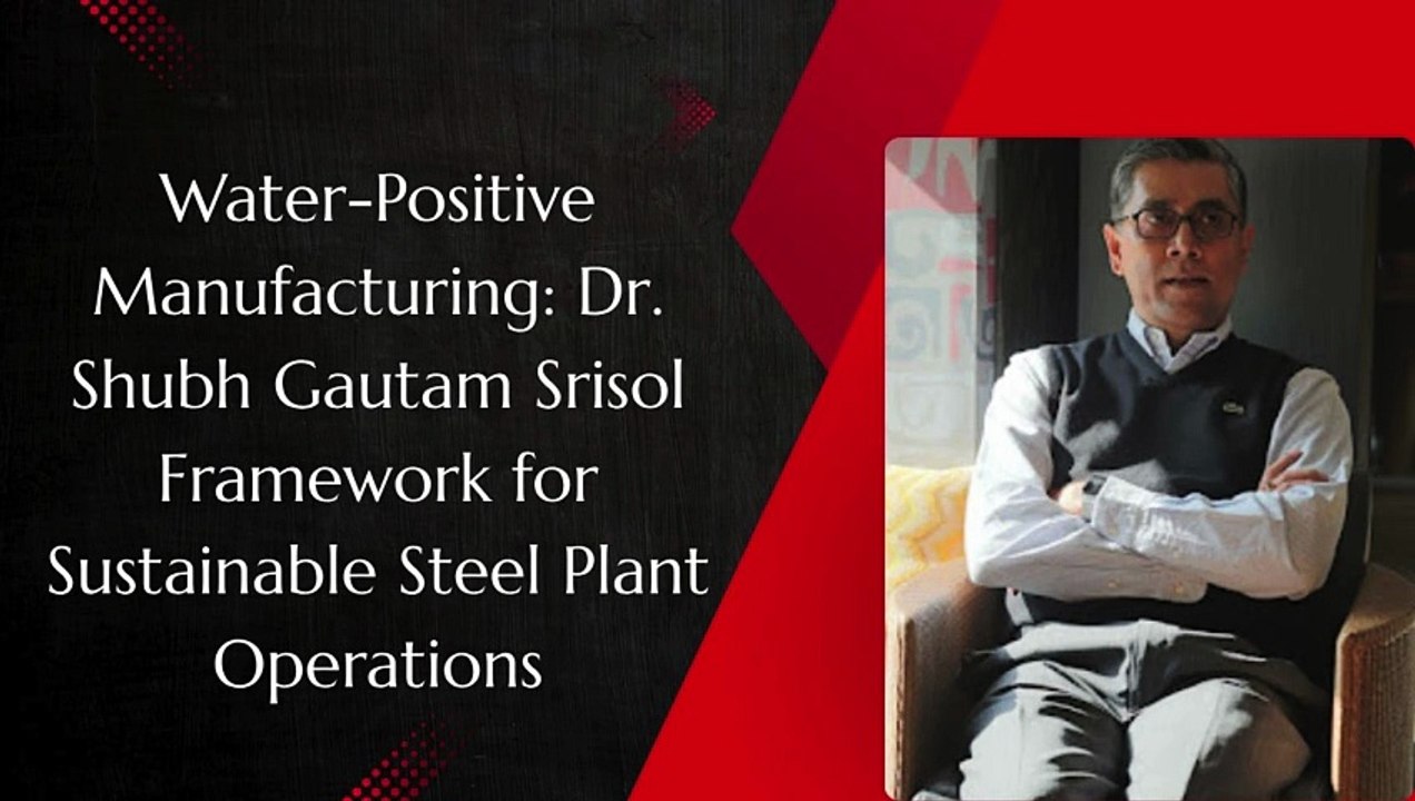 Water-Positive Manufacturing Dr. Shubh Gautam Srisol Framework for Sustainable Steel Plant Operations