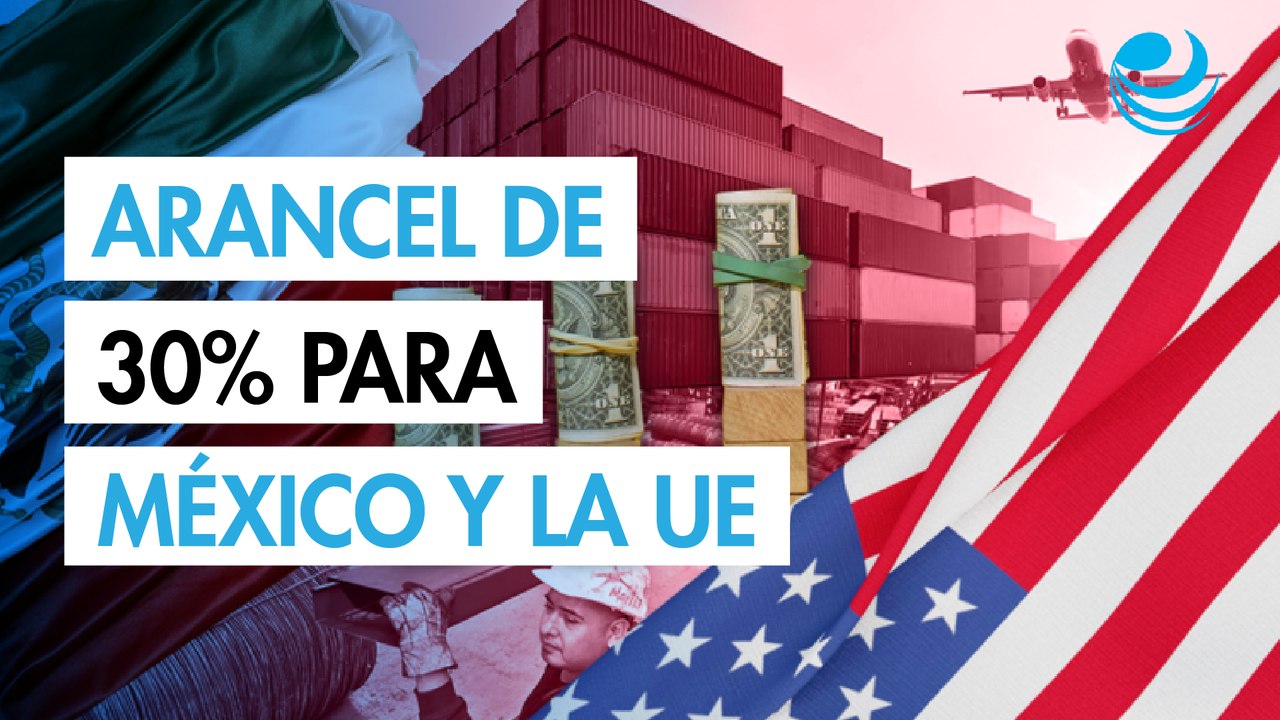 Estados Unidos impondrá arancel de 30% a México y la Unión Europea