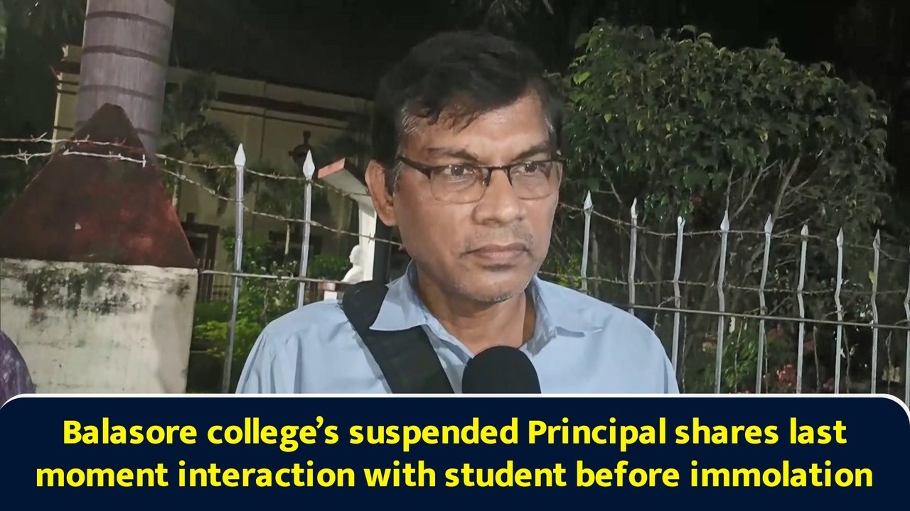 Balasore college’s suspended Principal shares last moment interaction with student before immolation