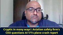 Cryptic in many ways': Aviation safety firm's CEO questions AI 171's plane crash report