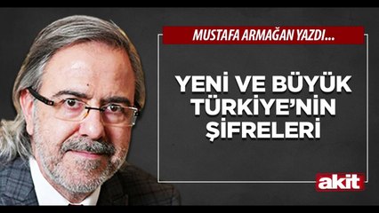 Mustafa Armağan: Yeni ve büyük Türkiye’nin şifreleri