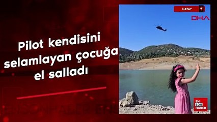 Hatay'da askeri helikopterin pilotu kendisini selamlayan çocuğa el salladı