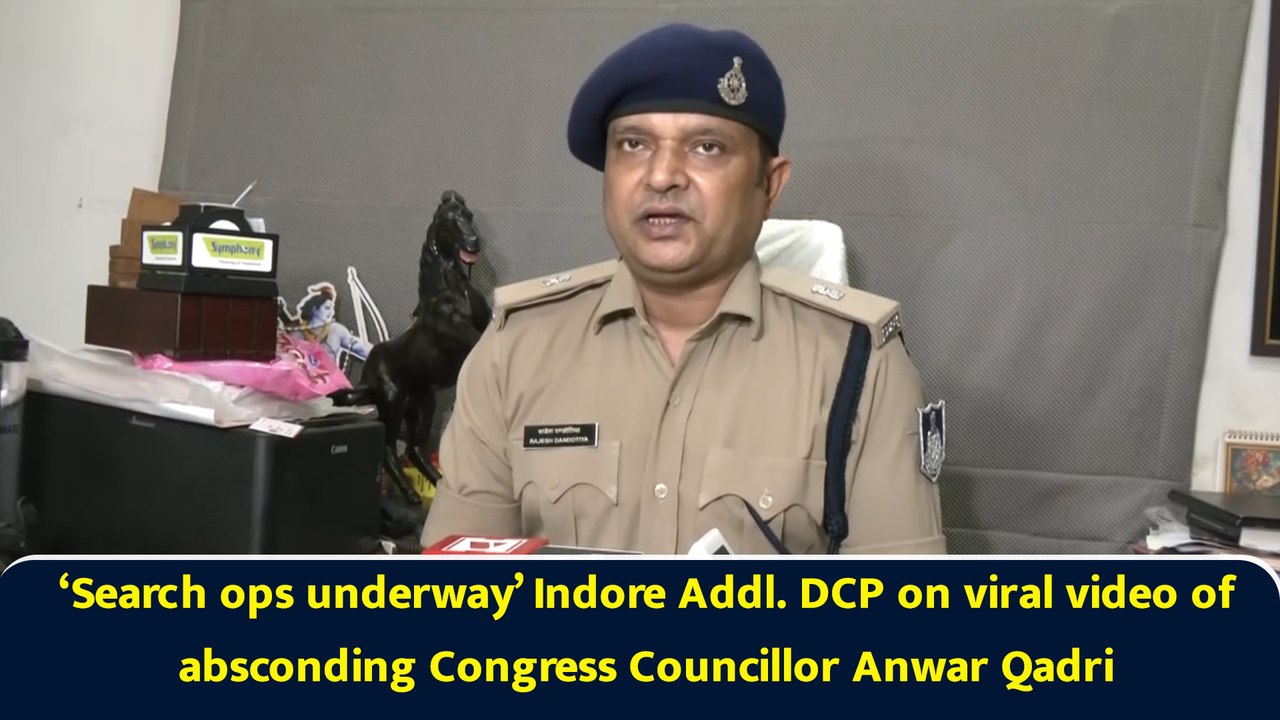 “He also has a Rs 10,000 reward on him”: Indore Add DCP on absconding councillor Anwar Qadri
