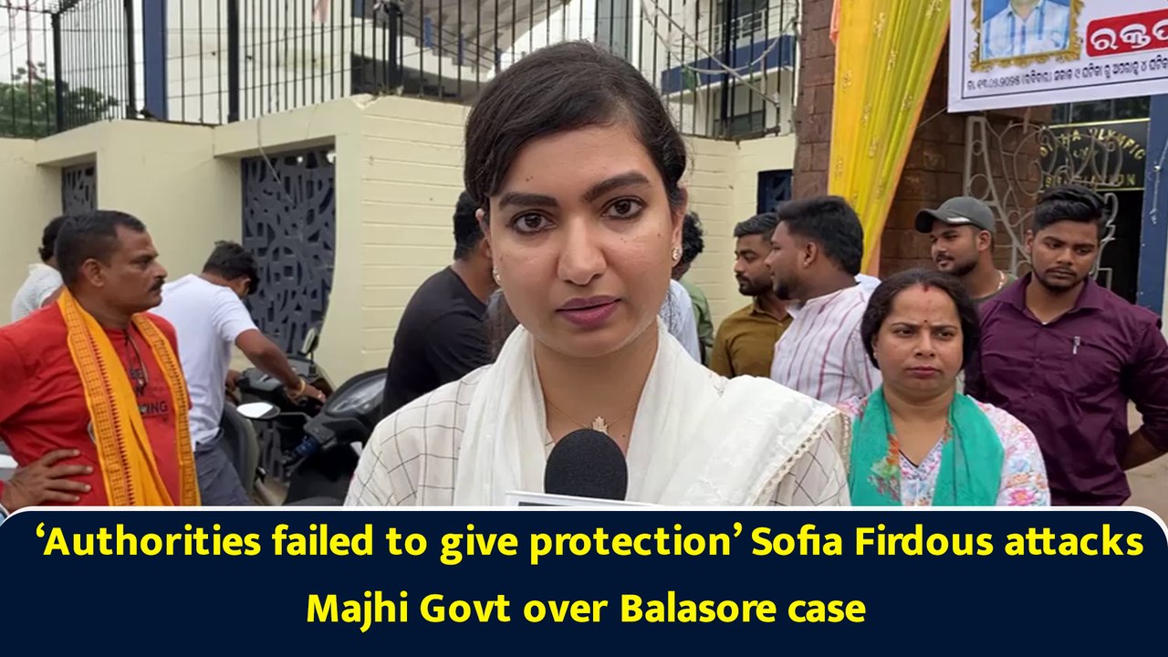 ‘Authorities failed to give protection’ Sofia Firdous attacks Majhi Govt over Balasore case