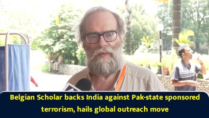 Belgian Scholar backs India against Pak-state sponsored terrorism, hails global outreach move