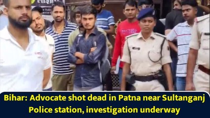 Bihar: Advocate shot dead in Patna near Sultanganj Police station, investigation underway