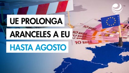 UE prolonga hasta agosto suspender aranceles de represalia contra EU