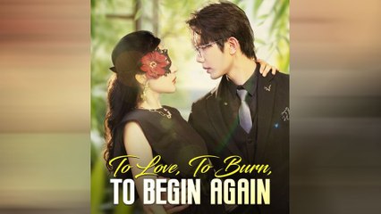 To Love, To Burn, To Begin Again Chinese Drama