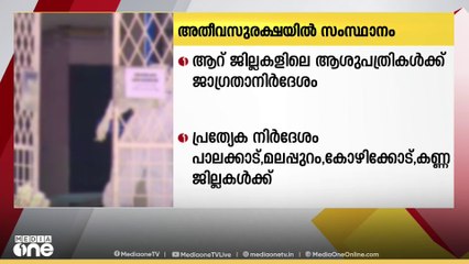 അതീവ സുരക്ഷയിൽ ആരോ​ഗ്യവകുപ്പ്; ആറ് ജില്ലകളിലെ ആശുപത്രികൾക്ക് ജാ​ഗ്രതാ നിർദേശം